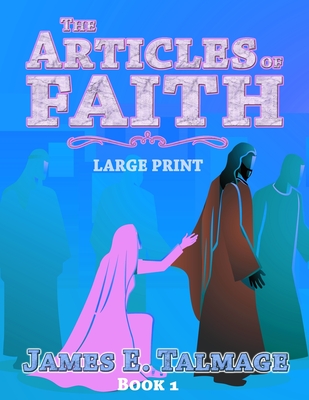 The Articles of Faith - Large Print - Hunt, Bryan A (Contributions by), and Alexander, A J (Editor), and Talmage, James E