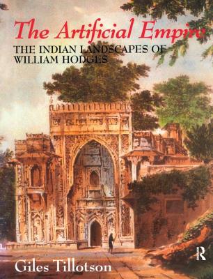 The Artificial Empire: The Indian Landscapes of William Hodges - Tillotson, G H R