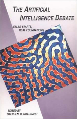 The Artificial Intelligence Debate: False Starts, Real Foundations - Graubard, Stephen R (Editor)