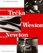 The Artificial of the Real - Trcka, Anton Josef, and Newton, Helmut, and Weston, Edward