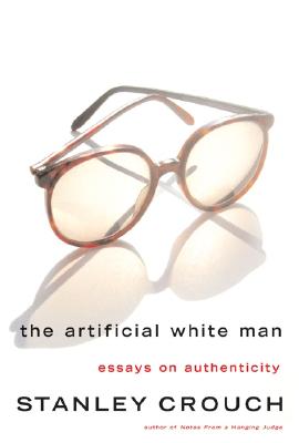 The Artificial White Man: Essays on Authenticity - Crouch, Stanley