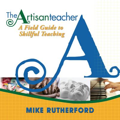 The Artisan Teacher: A Field Guide to Skillful Teaching - Rutherford, Mike