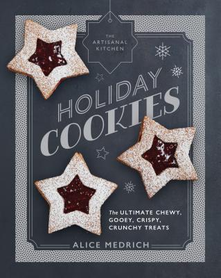 The Artisanal Kitchen: Holiday Cookies: The Ultimate Chewy, Gooey, Crispy, Crunchy Treats - Medrich, Alice