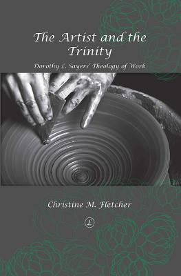 The Artist and the Trinity: Dorothy L. Sayers' Theology of Work - Fletcher, Christine M