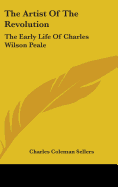 The Artist of the Revolution: The Early Life of Charles Wilson Peale - Sellers, Charles Coleman