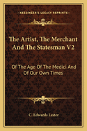 The Artist, the Merchant and the Statesman V2: Of the Age of the Medici and of Our Own Times