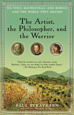 The Artist, the Philosopher, and the Warrior: Da Vinci, Machiavelli, and Borgia and the World They Shaped - Strathern, Paul