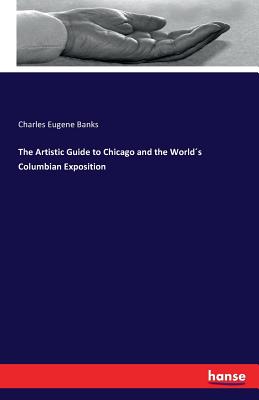 The Artistic Guide to Chicago and the Worlds Columbian Exposition - Banks, Charles Eugene