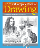 The Artist's Complete Book of Drawing: A Step-By-Step Professional Guide