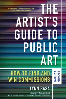 The Artist's Guide to Public Art: How to Find and Win Commissions (Second Edition) - Basa, Lynn, and Jacob, Mary Jane (Foreword by), and Hoffman, Barbara T (Contributions by)