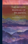 The Artists' Manual of Pigments: Showing Their Composition, Non-permanency, and Adulterations ...