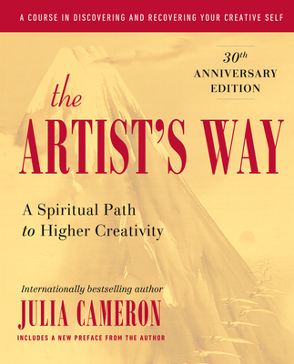 The Artist's Way: A Spiritual Path to Higher Creativity, 30th Anniversary Edition - Cameron, Julia