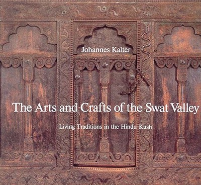 The Arts and Crafts of Swat Valley: Living Traditions in the Hindukush - Kalter, Johannes