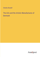 The Arts and the Artistic Manufactures of Denmark