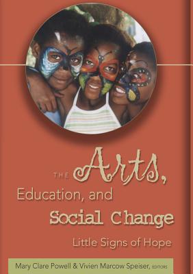 The Arts, Education, and Social Change: Little Signs of Hope - Mirochnik, Elijah, and Powell, Mary Clare (Editor), and Marcow Speiser, Vivien (Editor)