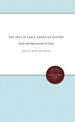 The Arts in Early American History: Needs and Opportunities for Study - Whitehill, Walter Muir