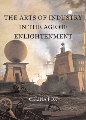 The Arts of Industry in the Age of Enlightenment - Fox, Celina