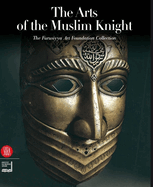 The Arts of the Muslim Knight: The Furusiyya Art Foundation Collection