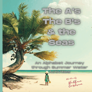 The A's The B's & the Seas: An alphabet Journey through Summer Water Activities