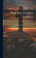 The Ascended Christ: A Study in the Earliest Christian Teaching