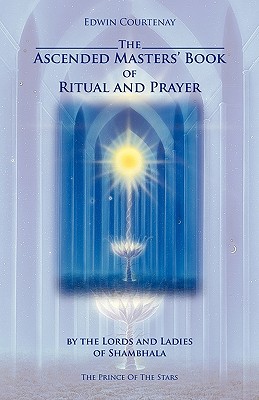 The Ascended Masters' Book of Ritual and Prayer - Courtenay, Edwin