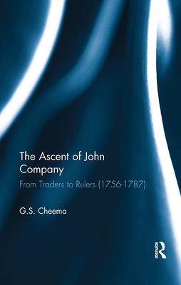 The Ascent of John Company: From Traders to Rulers (1756-1787) - Cheema, G S