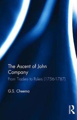 The Ascent of John Company: From Traders to Rulers (1756-1787) - Cheema, G.S.