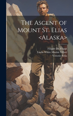 The Ascent of Mount St. Elias - Villari, Linda White Mazini, and de Filippi, Filippo, and Sella, Vittorio