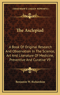 The Asclepiad: A Book of Original Research and Observation in the Science, Art and Literature of Medicine, Preventive and Curative V9