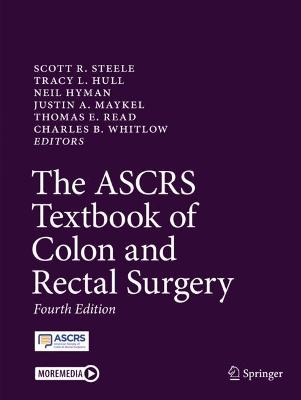 The ASCRS Textbook of Colon and Rectal Surgery - Steele, Scott R., M.D. (Editor), and Hull, Tracy L. (Editor), and Hyman, Neil (Editor)