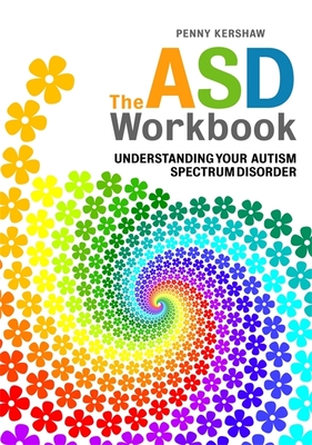 The ASD Workbook: Understanding Your Autism Spectrum Disorder - Kershaw, Penny