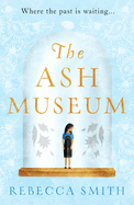The Ash Museum: The Compelling Family Saga Spanning Ten Decades and Three Continents