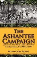 The Ashantee Campaign: An Account of the Third Anglo-Ashanti War by an Eyewitness, West Africa, 1873-4