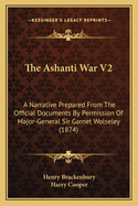 The Ashanti War V2: A Narrative Prepared from the Official Documents by Permission of Major-General Sir Garnet Wolseley (1874)