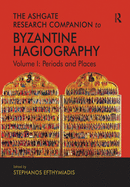 The Ashgate Research Companion to Byzantine Hagiography: Volume I: Periods and Places