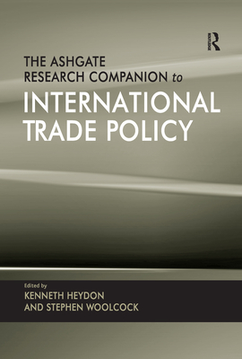 The Ashgate Research Companion to International Trade Policy - Heydon, Kenneth, and Woolcock, Stephen (Editor)