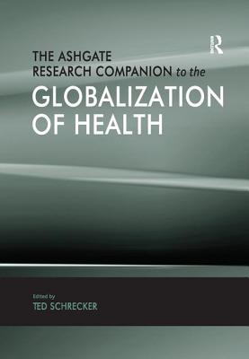 The Ashgate Research Companion to the Globalization of Health - Schrecker, Ted (Editor)