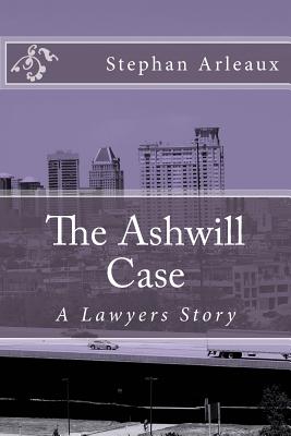 The Ashwill Case: A Lawyers Story - Arleaux, Stephan M