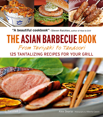 The Asian Barbecue Book: From Teriyaki to Tandoori - Skaria, Alex, and Cassio, Alberto (Photographer)