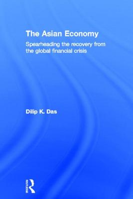 The Asian Economy: Spearheading the Recovery from the Global Financial Crisis - Das, Dilip