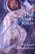 The Asian Jesus - Amaladoss, Michael, S.J.