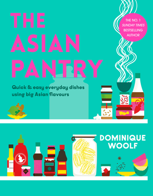 The Asian Pantry: Quick & easy, everyday dishes using big Asian flavours - Woolf, Dominique