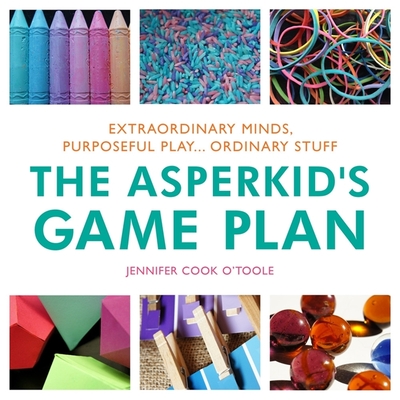 The Asperkid's Game Plan: Extraordinary Minds, Purposeful Play... Ordinary Stuff - Cook, Jennifer