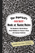 The Asperkid's Secret Book of Social Rules: The Handbook of Not-So-Obvious Social Guidelines for Tweens and Teens with Asperger Syndrome