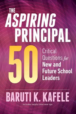 The Aspiring Principal 50: Critical Questions for New and Future School Leaders - Kafele, Baruti K