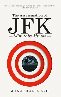 The Assassination of Jfk: Minute by Minute - Mayo, Jonathan