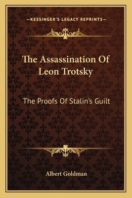 The Assassination Of Leon Trotsky: The Proofs Of Stalin's Guilt - Goldman, Albert