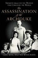 The Assassination of the Archduke: Sarajevo 1914 and the Murder That Changed the World