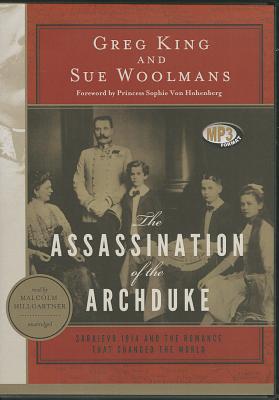The Assassination of the Archduke: Sarajevo 1914 and the Romance That Changed the World - King, Greg, and Woolmans, Sue, and Hillgartner, Malcolm (Read by)