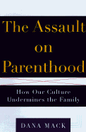 The Assault on Parenthood: How Our Culture Undermines the Family